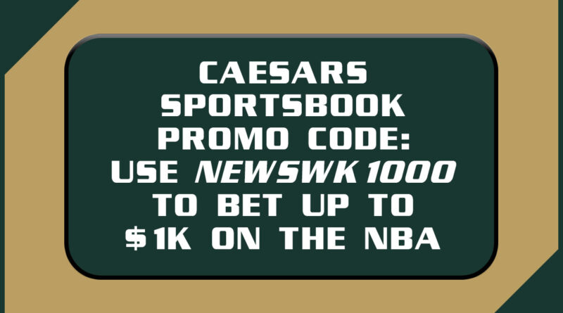 Caesars Sportsbook Promo Code: Use NEWSWK1000 to Bet Up to $1K on the NBA